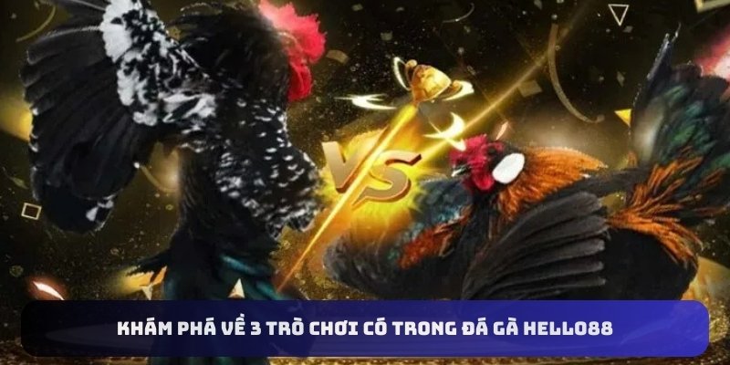 Khám phá về 3 trò chơi có trong đá gà Hello88